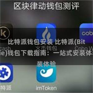 比特派钱包安装 比特派(Bitpie)钱包下载指南：一站式安装体验