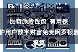 比特派冷钱包  有用保护用户数字财富免受网罗报复