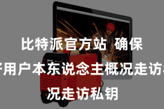 比特派官方站 确保只好用户本东说念主概况走访私钥